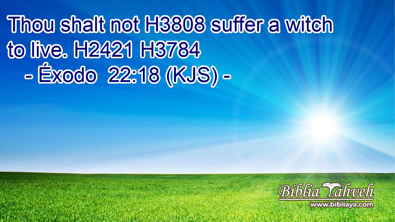 Thou shalt not H3808 suffer a witch to live. H2421 H3784