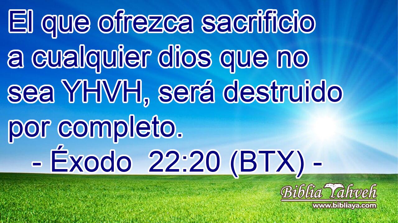 El que ofrezca sacrificio a cualquier dios que no sea YHVH, será destruido por completo.