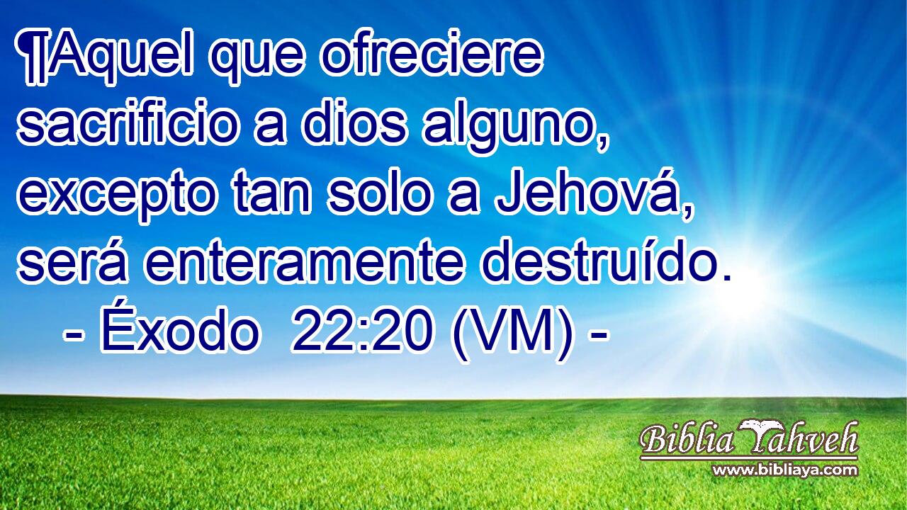  ¶Aquel que ofreciere sacrificio a dios alguno, excepto tan solo a Jehová, será enteramente destruído. 