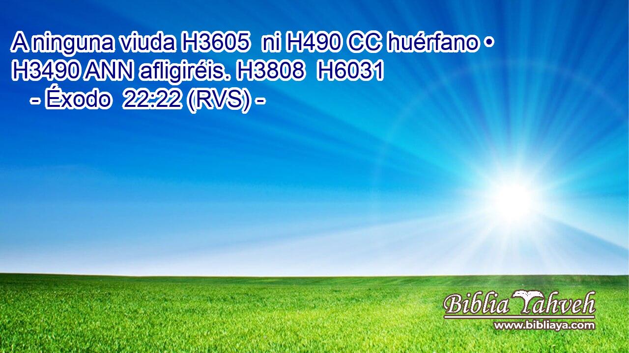 A ninguna viuda H3605  ni H490 CC huérfano • H3490 ANN afligiréis. H3808  H6031 