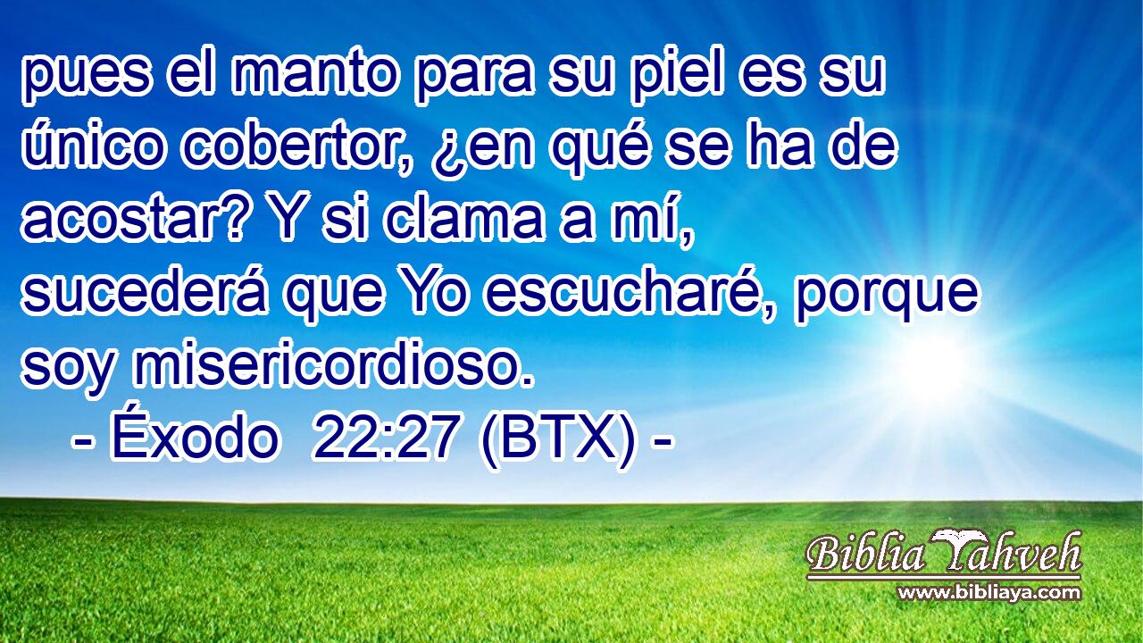 pues el manto para su piel es su único cobertor, ¿en qué se ha de acostar? Y si clama a mí, sucederá que Yo escucharé, porque soy misericordioso.