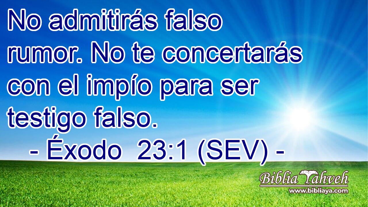 No admitirás falso rumor. No te concertarás con el impío para ser testigo falso.