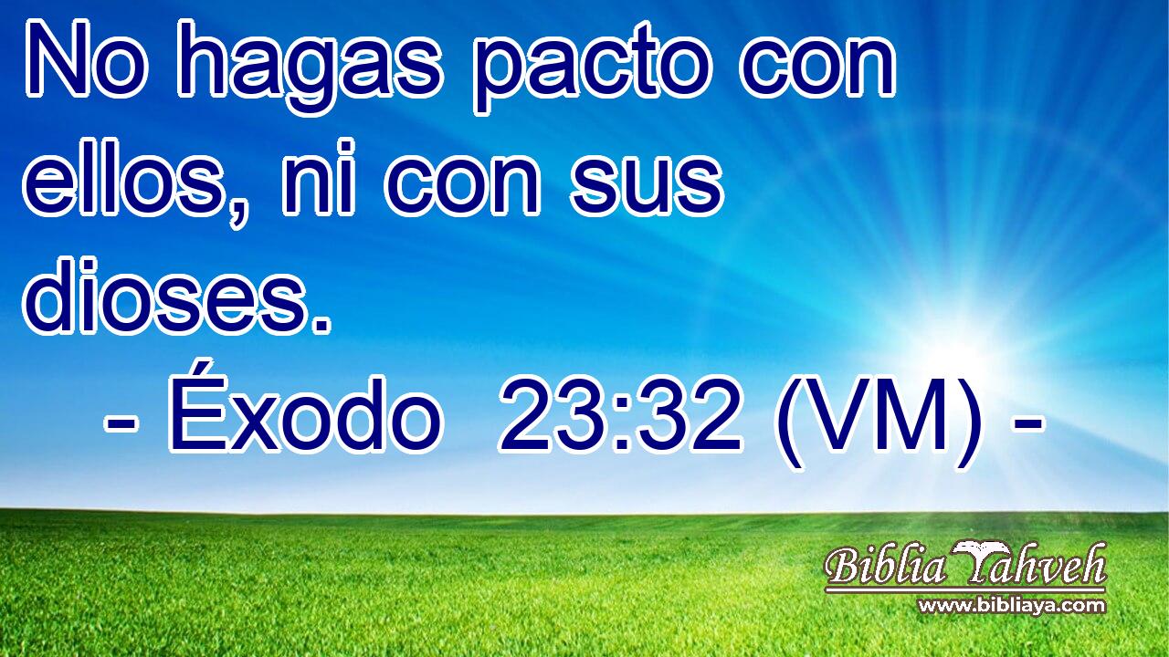  No hagas pacto con ellos, ni con sus dioses. 
