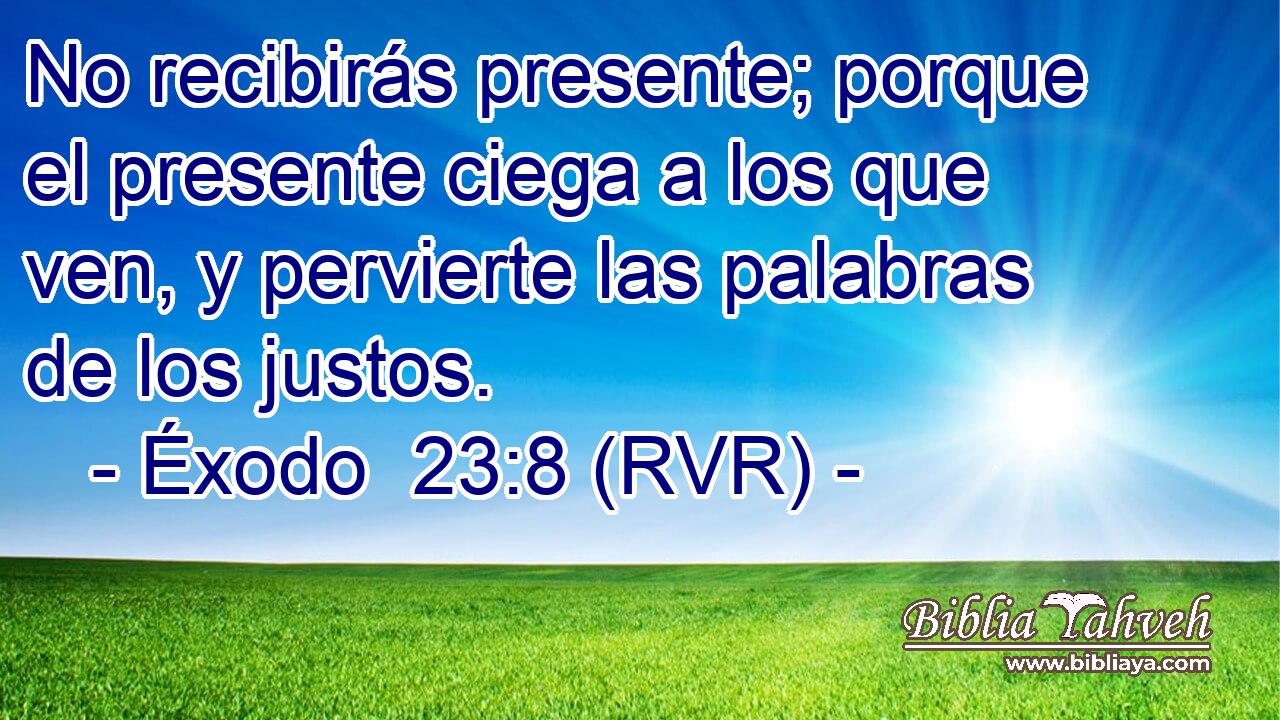No recibirás presente; porque el presente ciega a los que ven, y pervierte las palabras de los justos.