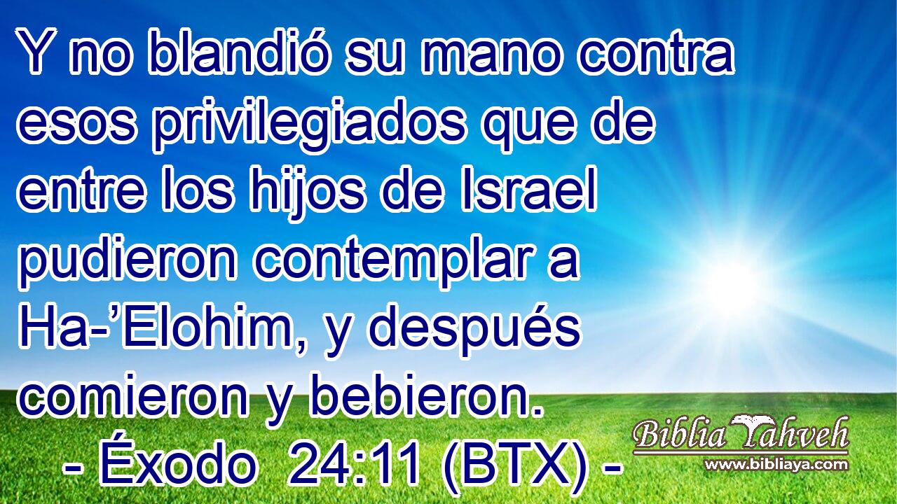 Y no blandió su mano contra esos privilegiados que de entre los hijos de Israel pudieron contemplar a Ha-’Elohim, y después comieron y bebieron.