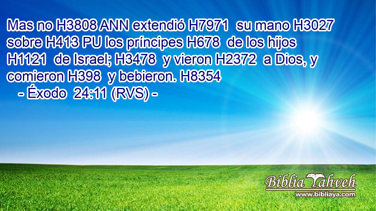 Mas no H3808 ANN extendió H7971  su mano H3027  sobre H413 PU los príncipes H678  de los hijos H1121  de Israel; H3478  y vieron H2372  a Dios, y comieron H398  y bebieron. H8354  