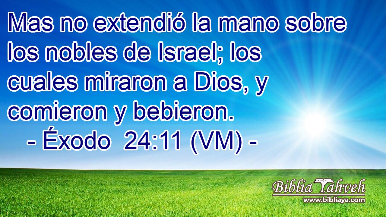  Mas no extendió la mano sobre los nobles de Israel; los cuales miraron a Dios, y comieron y bebieron. 