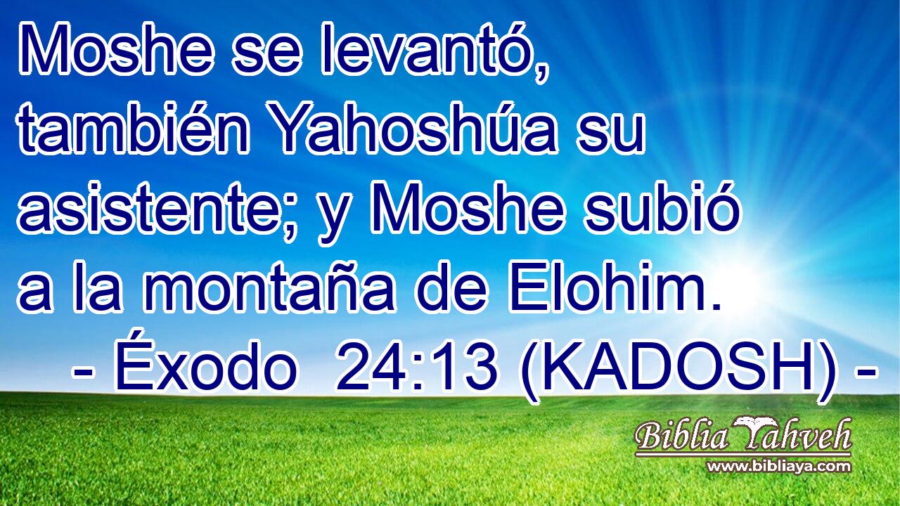  Moshe se levantó, también Yahoshúa su asistente; y Moshe subió a la montaña de Elohim. 