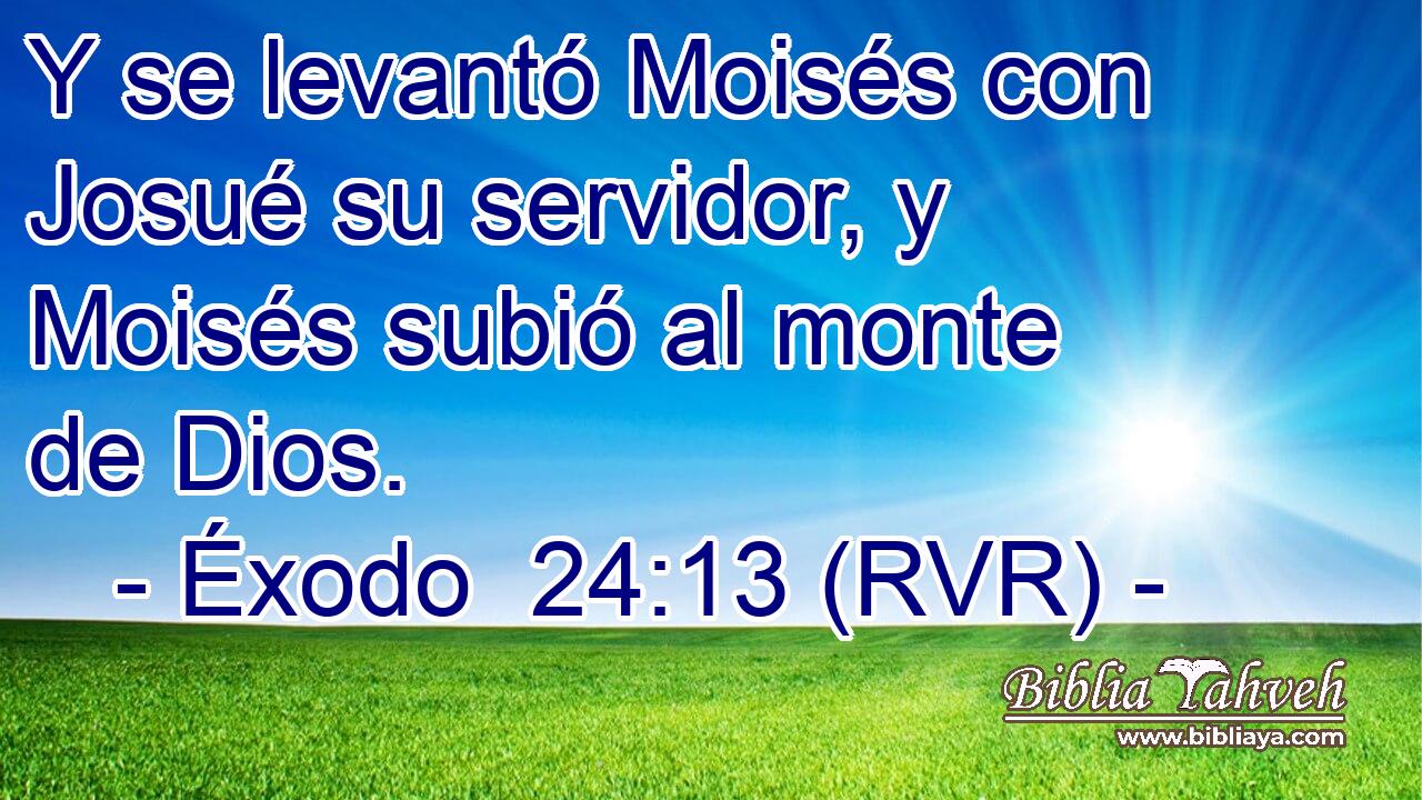 Y se levantó Moisés con Josué su servidor, y Moisés subió al monte de Dios.