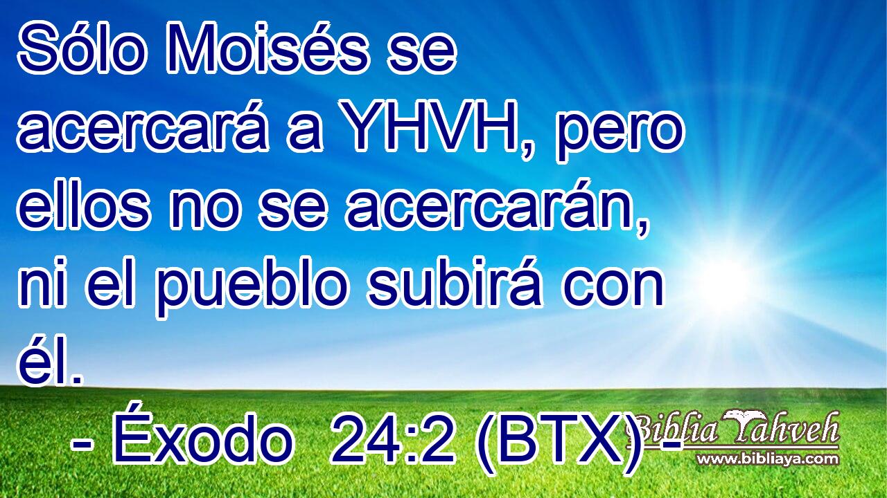 Sólo Moisés se acercará a YHVH, pero ellos no se acercarán, ni el pueblo subirá con él.