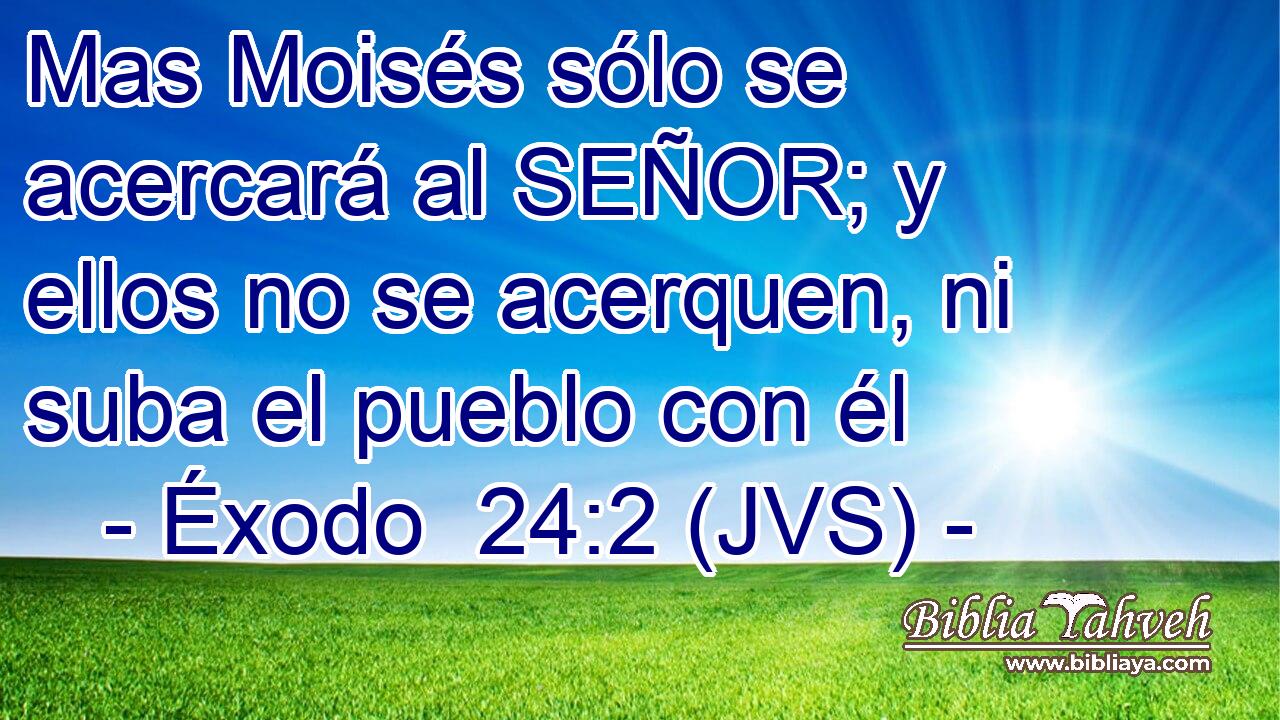 Mas Moisés sólo se acercará al SEÑOR; y ellos no se acerquen, ni suba el pueblo con él