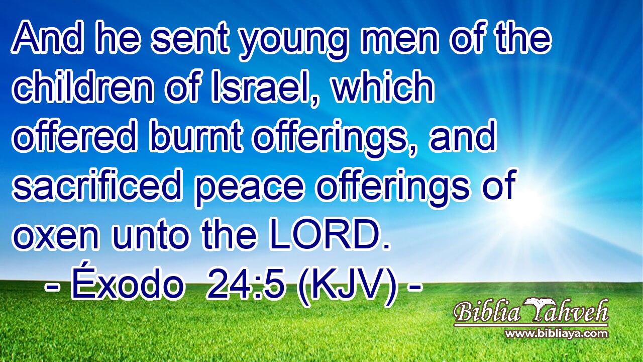 And he sent young men of the children of Israel, which offered burnt offerings, and sacrificed peace offerings of oxen unto the LORD.