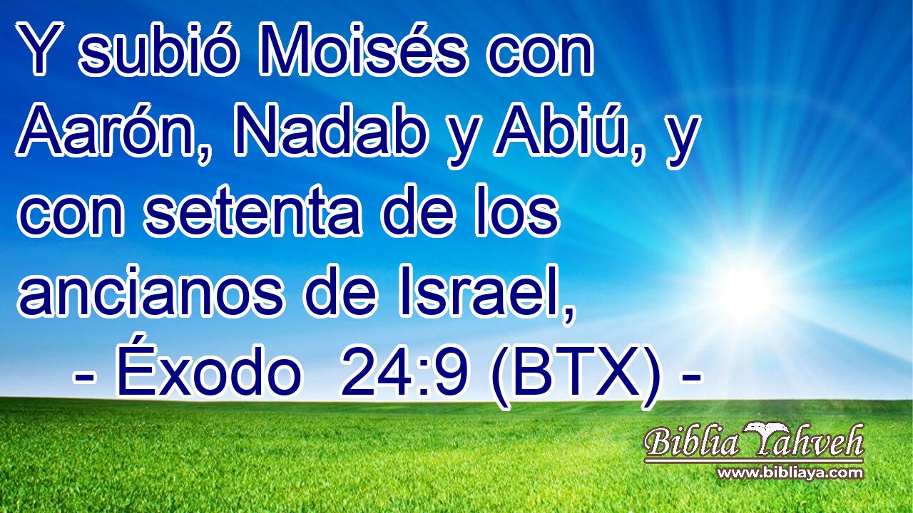 Y subió Moisés con Aarón, Nadab y Abiú, y con setenta de los ancianos de Israel,