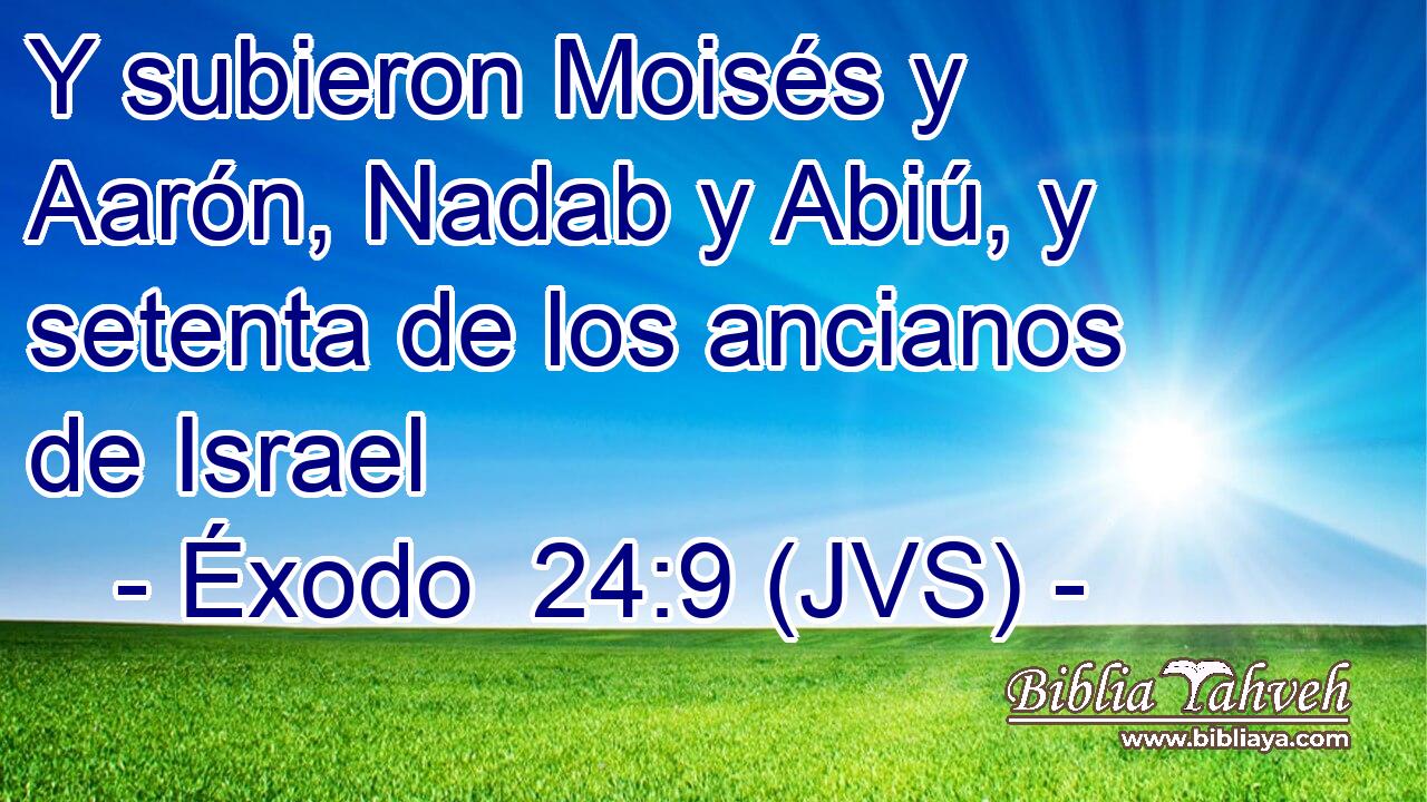 Y subieron Moisés y Aarón, Nadab y Abiú, y setenta de los ancianos de Israel