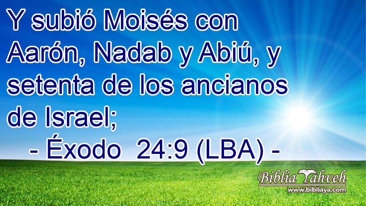 Y subió Moisés con Aarón, Nadab y Abiú, y setenta de los ancianos de Israel;
