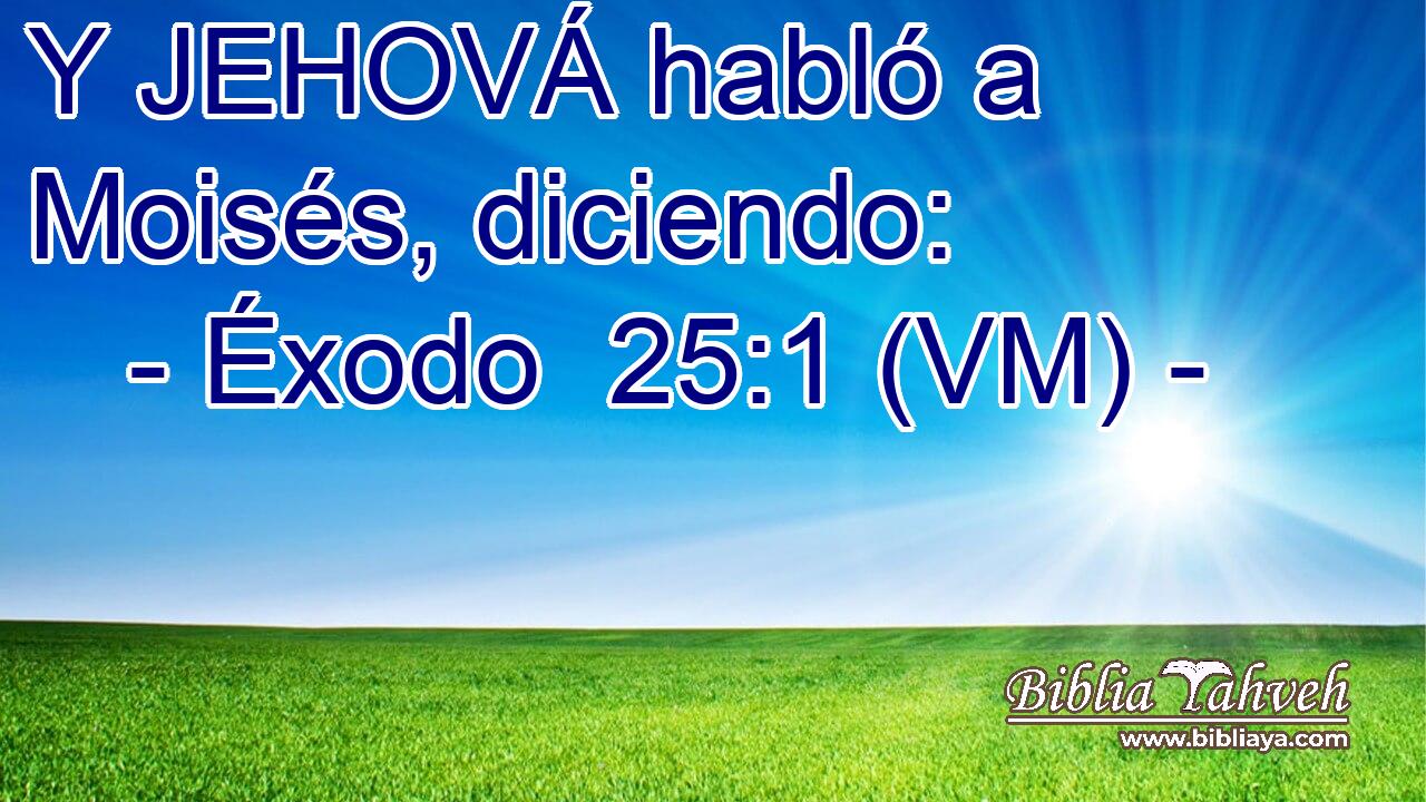  Y JEHOVÁ habló a Moisés, diciendo: 