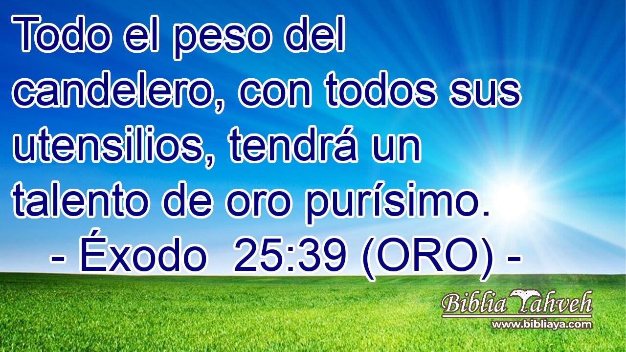  Todo el peso del candelero, con todos sus utensilios, tendrá un talento de oro purísimo. 