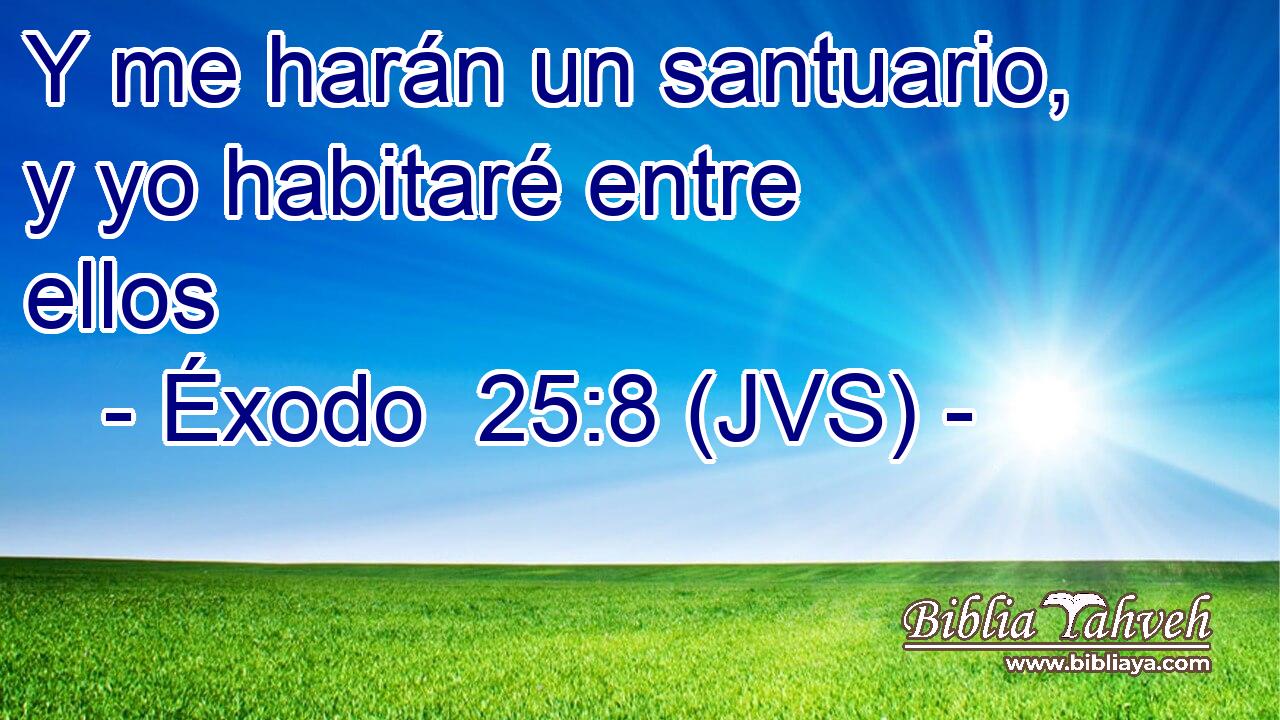 Y me harán un santuario, y yo habitaré entre ellos