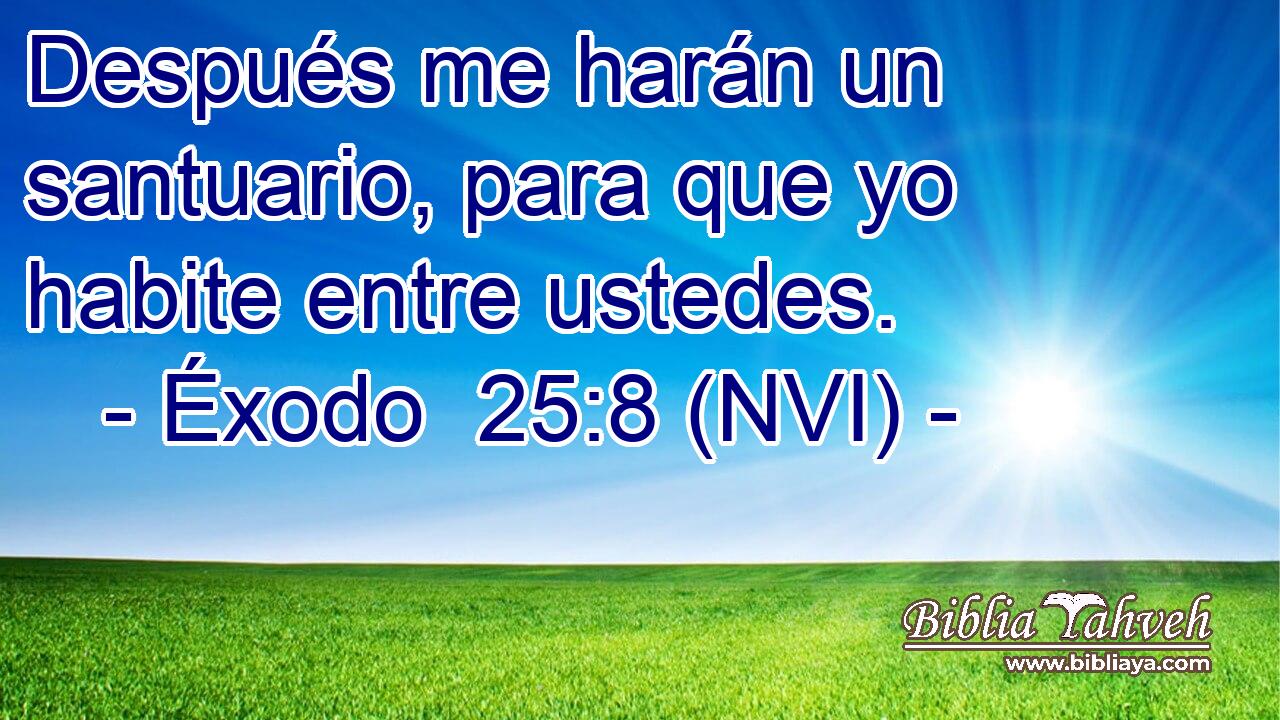  Después me harán un santuario, para que yo habite entre ustedes. 
