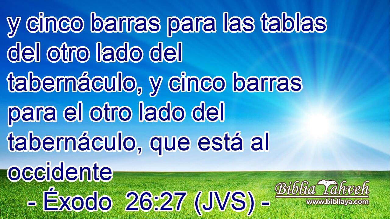 y cinco barras para las tablas del otro lado del tabernáculo, y cinco barras para el otro lado del tabernáculo, que está al occidente