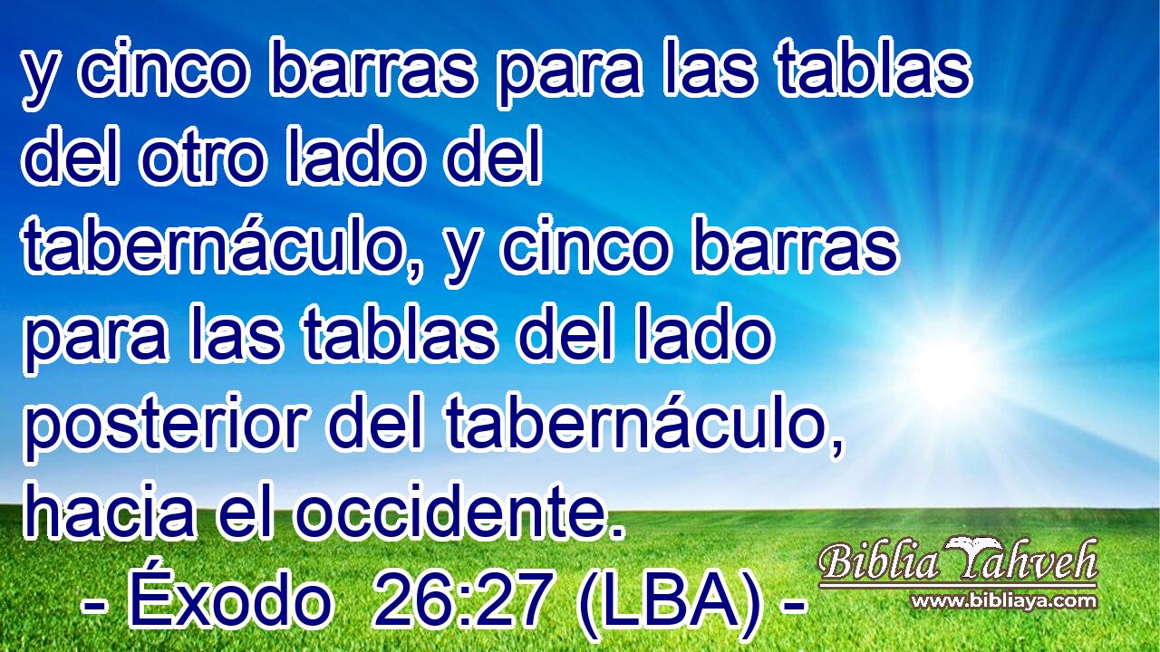 y cinco barras para las tablas del otro lado del tabernáculo, y cinco barras para las tablas del lado posterior del tabernáculo, hacia el occidente.
