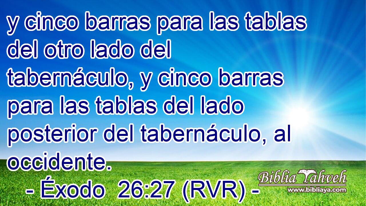 y cinco barras para las tablas del otro lado del tabernáculo, y cinco barras para las tablas del lado posterior del tabernáculo, al occidente.