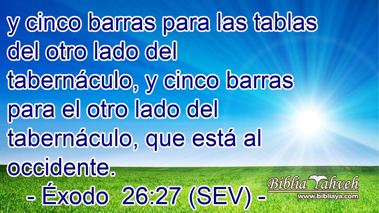 y cinco barras para las tablas del otro lado del tabernáculo, y cinco barras para el otro lado del tabernáculo, que está al occidente.