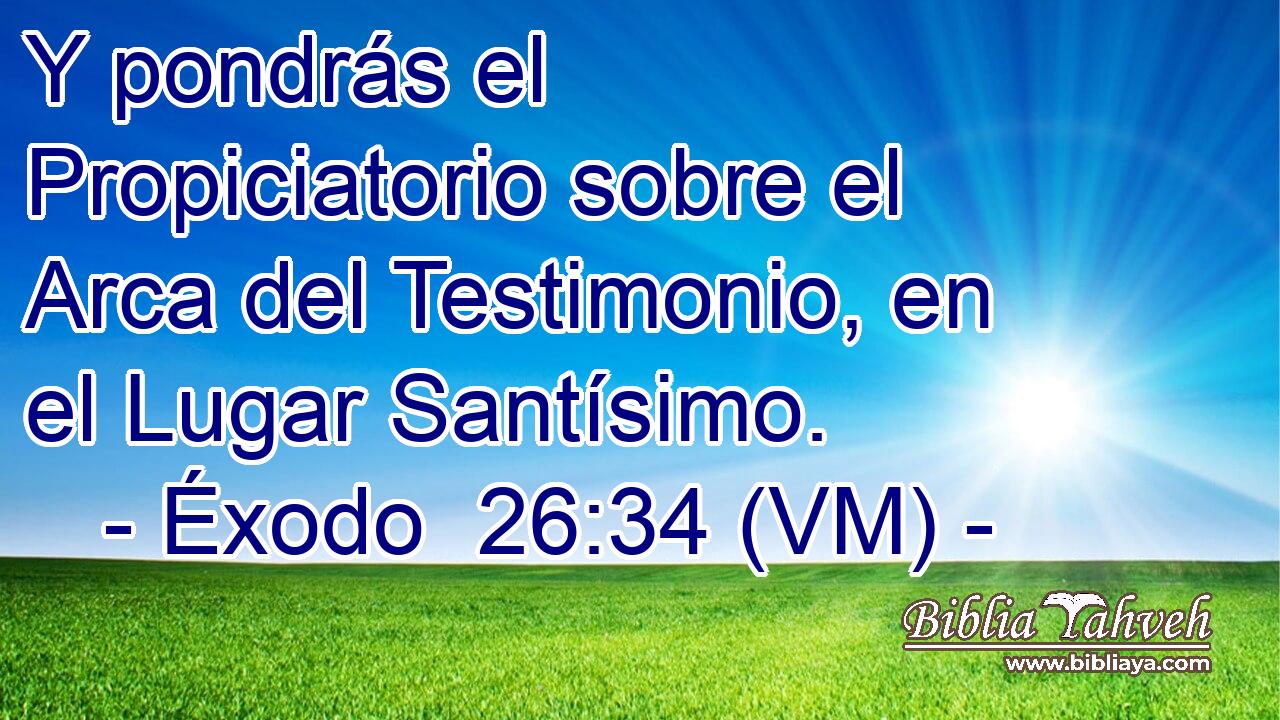  Y pondrás el Propiciatorio sobre el Arca del Testimonio, en el Lugar Santísimo. 