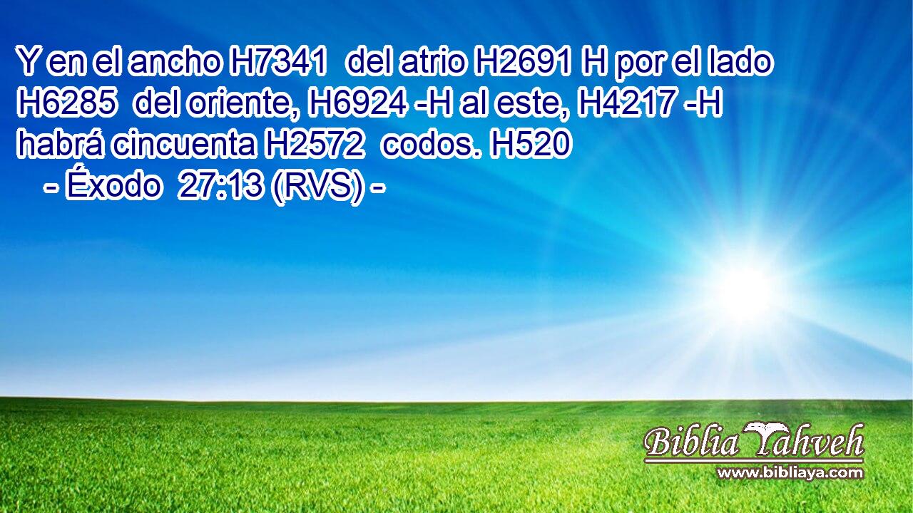 Y en el ancho H7341  del atrio H2691 H por el lado H6285  del oriente, H6924 -H al este, H4217 -H habrá cincuenta H2572  codos. H520  