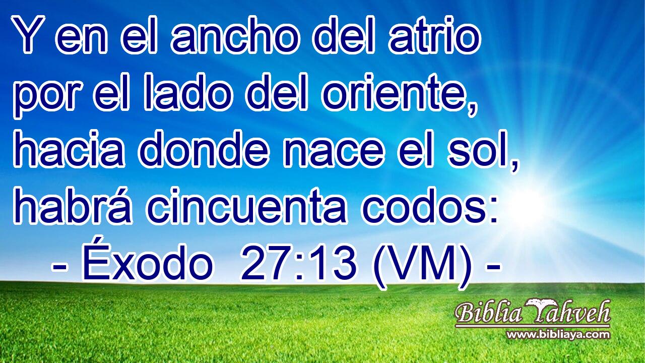  Y en el ancho del atrio por el lado del oriente, hacia donde nace el sol, habrá cincuenta codos: 