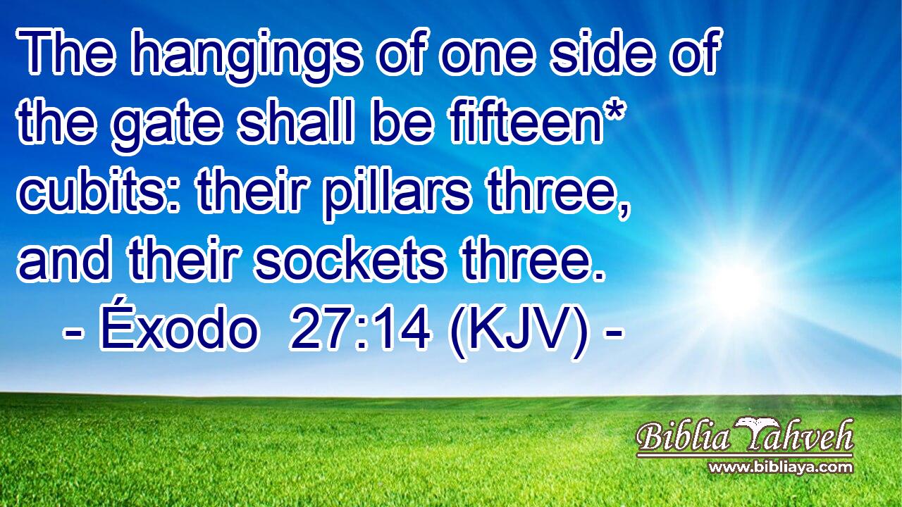 The hangings of one side of the gate shall be fifteen* cubits: their pillars three, and their sockets three.