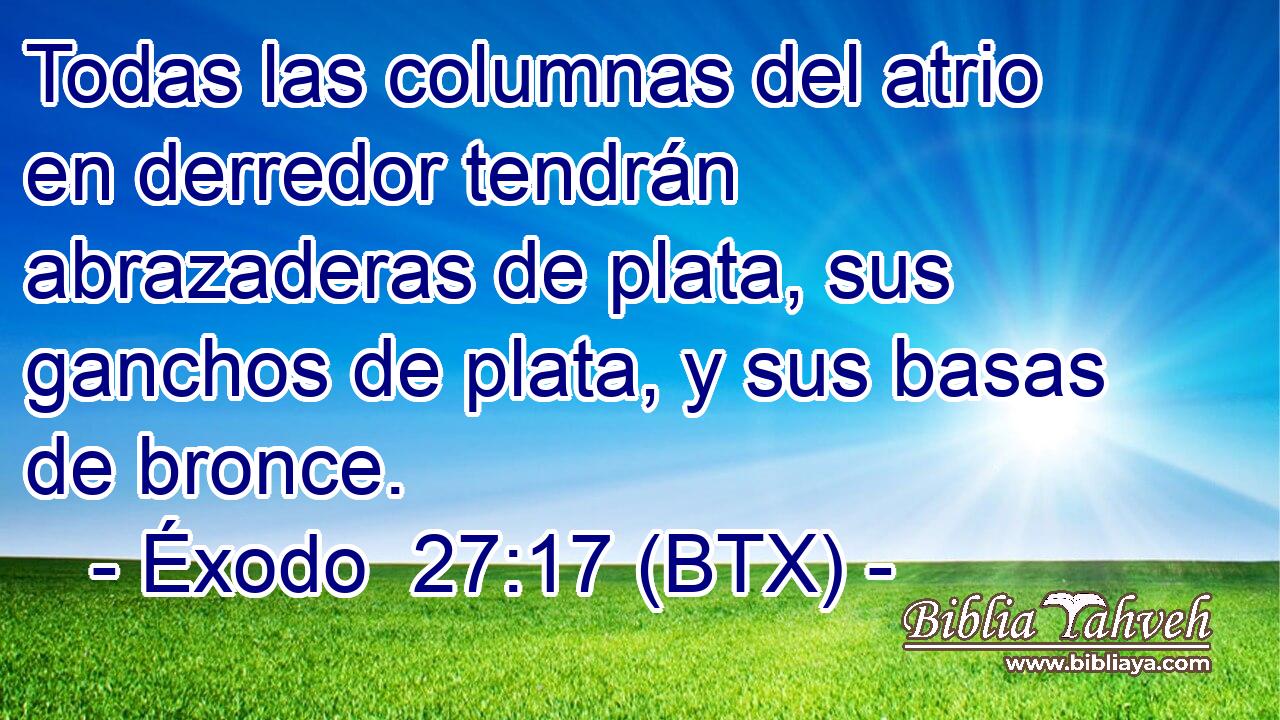 Todas las columnas del atrio en derredor tendrán abrazaderas de plata, sus ganchos de plata, y sus basas de bronce.