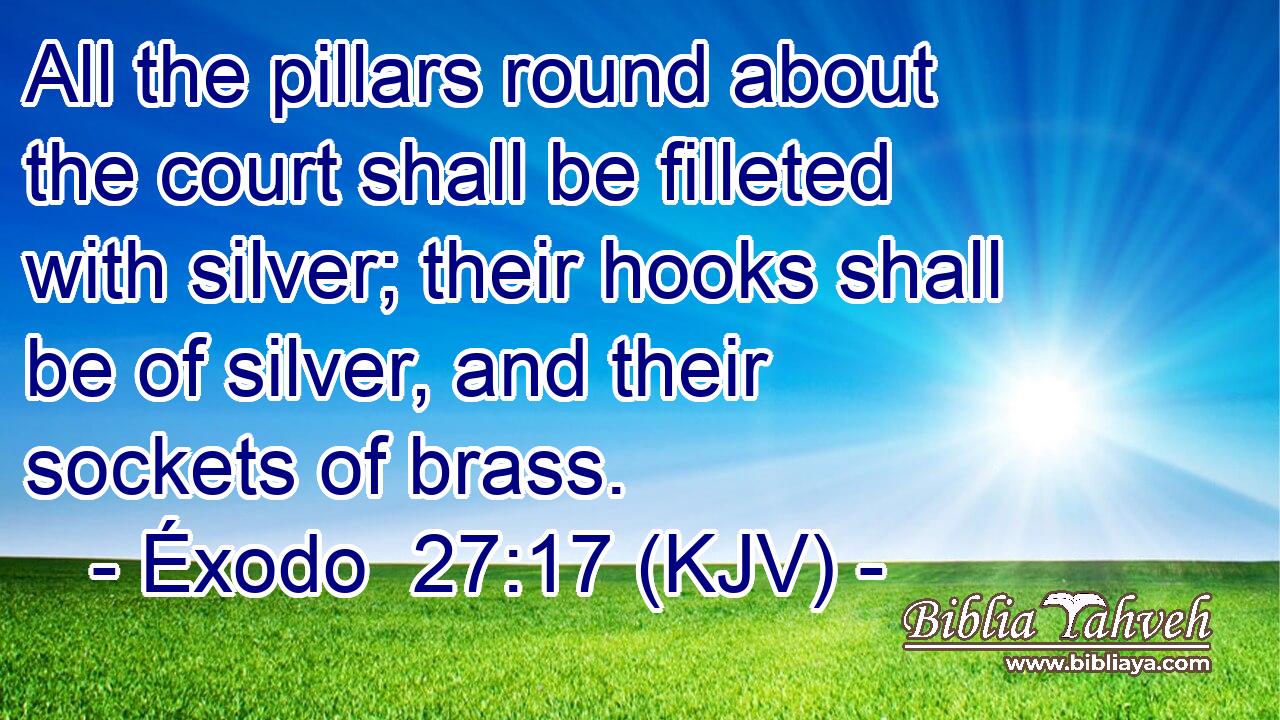 All the pillars round about the court shall be filleted with silver; their hooks shall be of silver, and their sockets of brass.