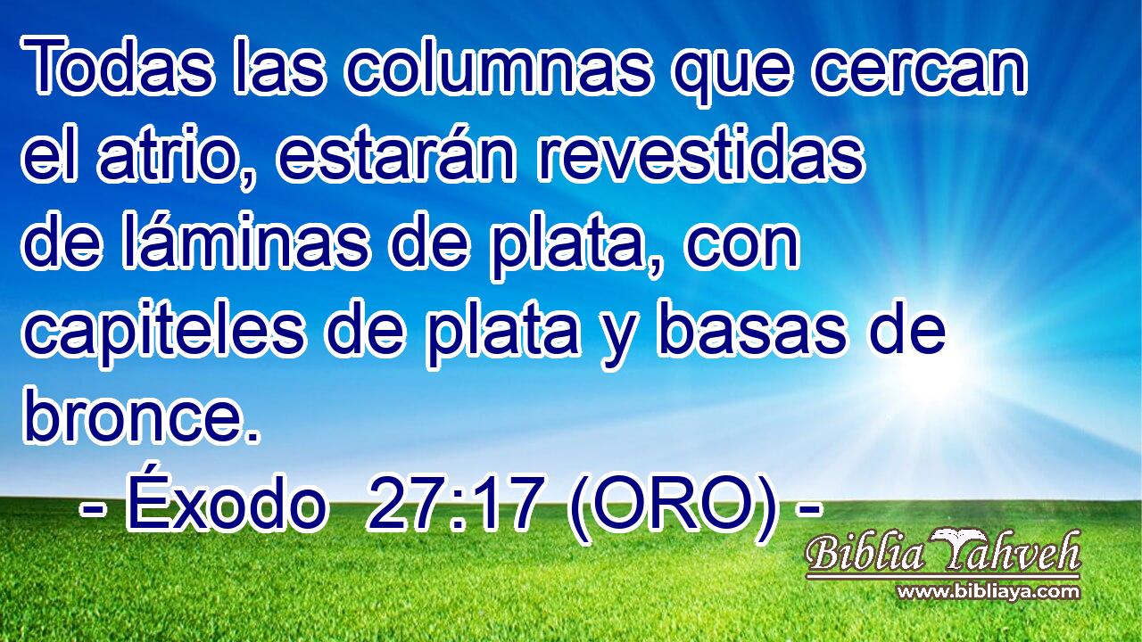  Todas las columnas que cercan el atrio, estarán revestidas de láminas de plata, con capiteles de plata y basas de bronce. 