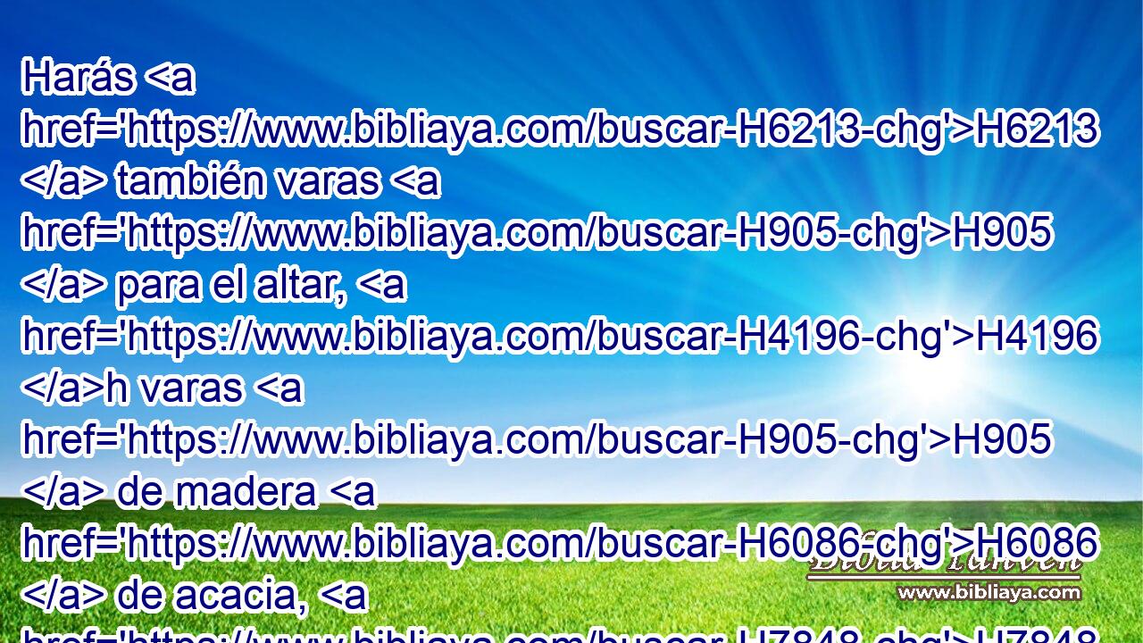 Harás H6213  también varas H905  para el altar, H4196 h varas H905  de madera H6086  de acacia, H7848  las cuales • cubrirás H6823  de bronce. H5178  