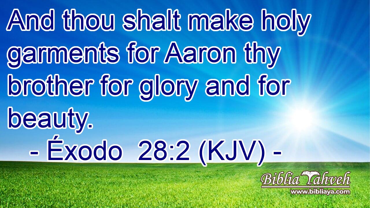 And thou shalt make holy garments for Aaron thy brother for glory and for beauty.
