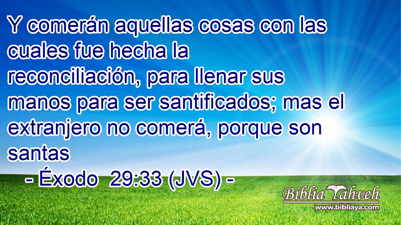 Y comerán aquellas cosas con las cuales fue hecha la reconciliación, para llenar sus manos para ser santificados; mas el extranjero no comerá, porque son santas