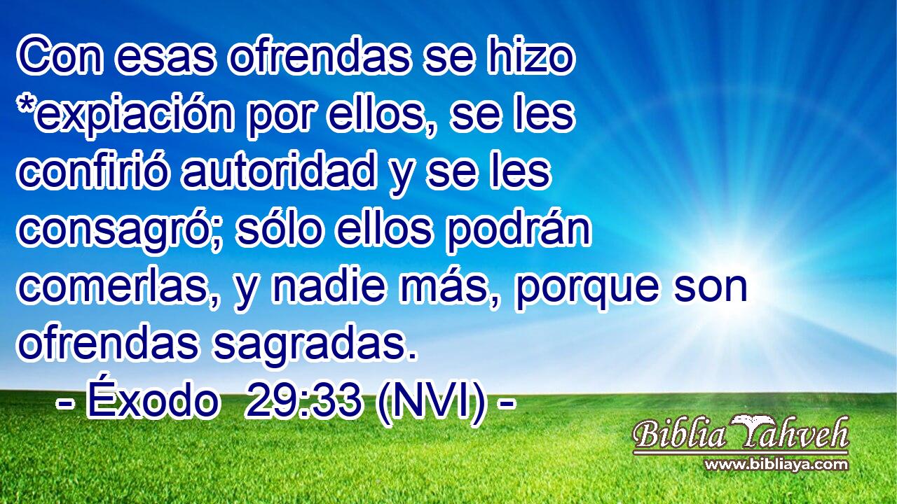  Con esas ofrendas se hizo *expiación por ellos, se les confirió autoridad y se les consagró; sólo ellos podrán comerlas, y nadie más, porque son ofrendas sagradas. 