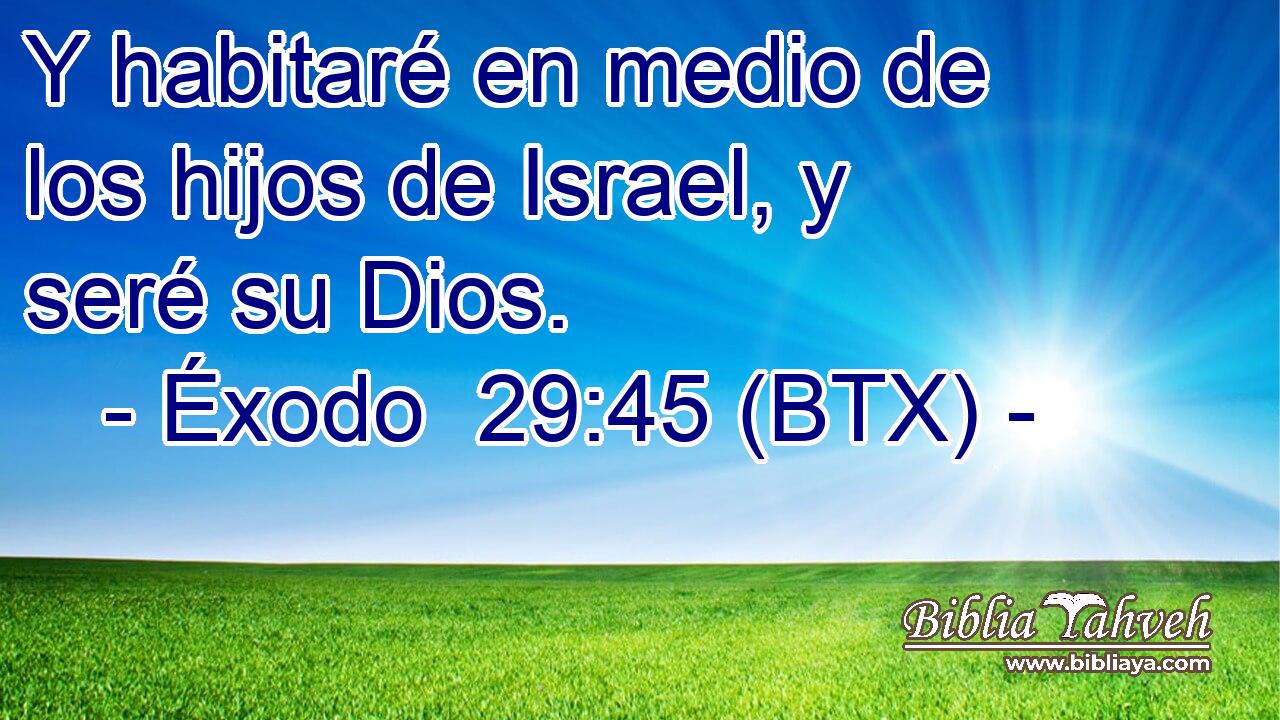 Y habitaré en medio de los hijos de Israel, y seré su Dios.