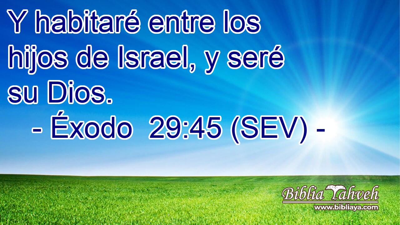Y habitaré entre los hijos de Israel, y seré su Dios.