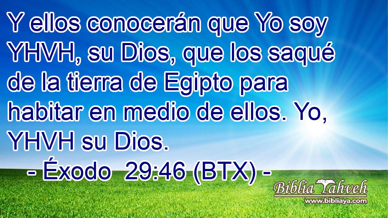 Y ellos conocerán que Yo soy YHVH, su Dios, que los saqué de la tierra de Egipto para habitar en medio de ellos. Yo, YHVH su Dios.