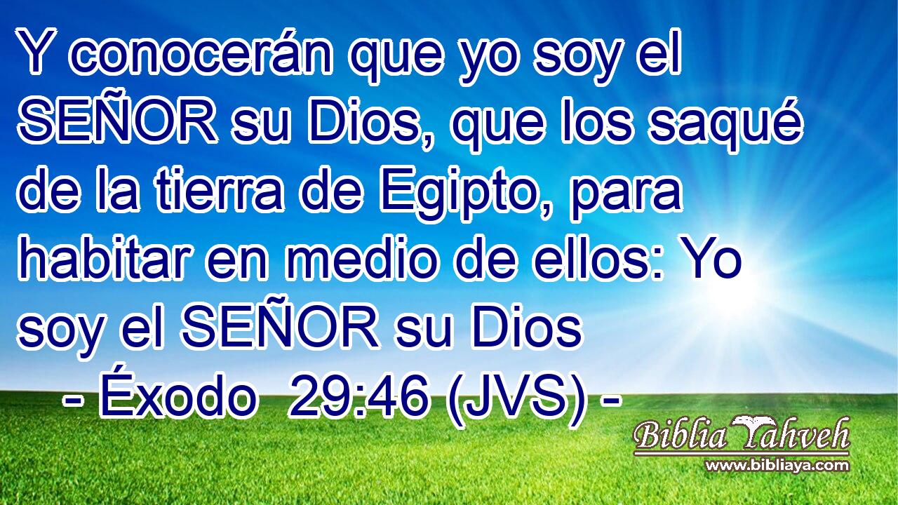 Y conocerán que yo soy el SEÑOR su Dios, que los saqué de la tierra de Egipto, para habitar en medio de ellos: Yo soy el SEÑOR su Dios