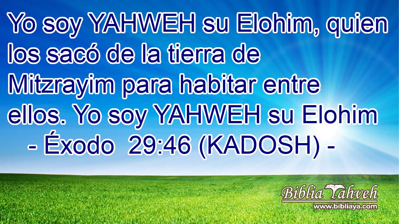  Yo soy YAHWEH su Elohim, quien los sacó de la tierra de Mitzrayim para habitar entre ellos. Yo soy YAHWEH su Elohim 
