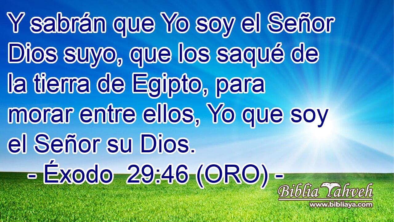  Y sabrán que Yo soy el Señor Dios suyo, que los saqué de la tierra de Egipto, para morar entre ellos, Yo que soy el Señor su Dios. 