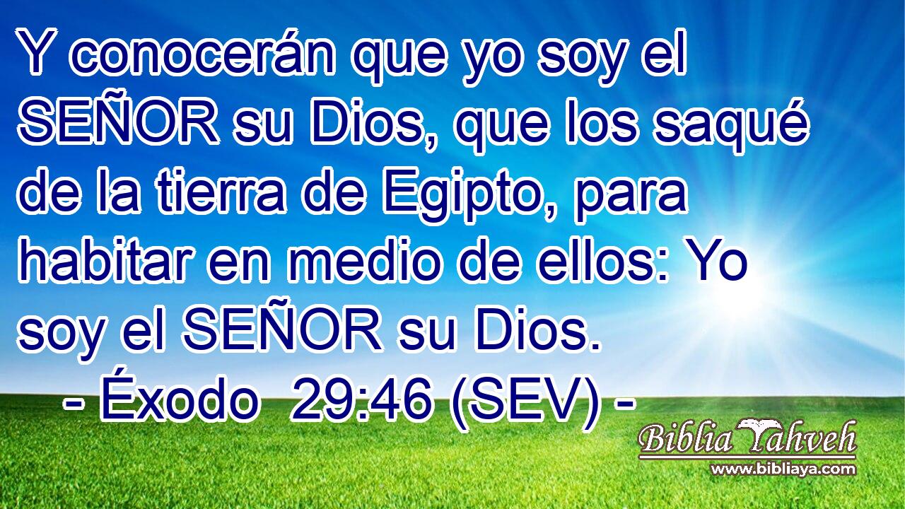 Y conocerán que yo soy el SEÑOR su Dios, que los saqué de la tierra de Egipto, para habitar en medio de ellos: Yo soy el SEÑOR su Dios.