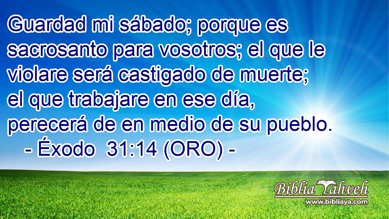 Éxodo 31:14 (ORO) - Guardad Mi Sábado; Porque Es Sacrosanto Pa...