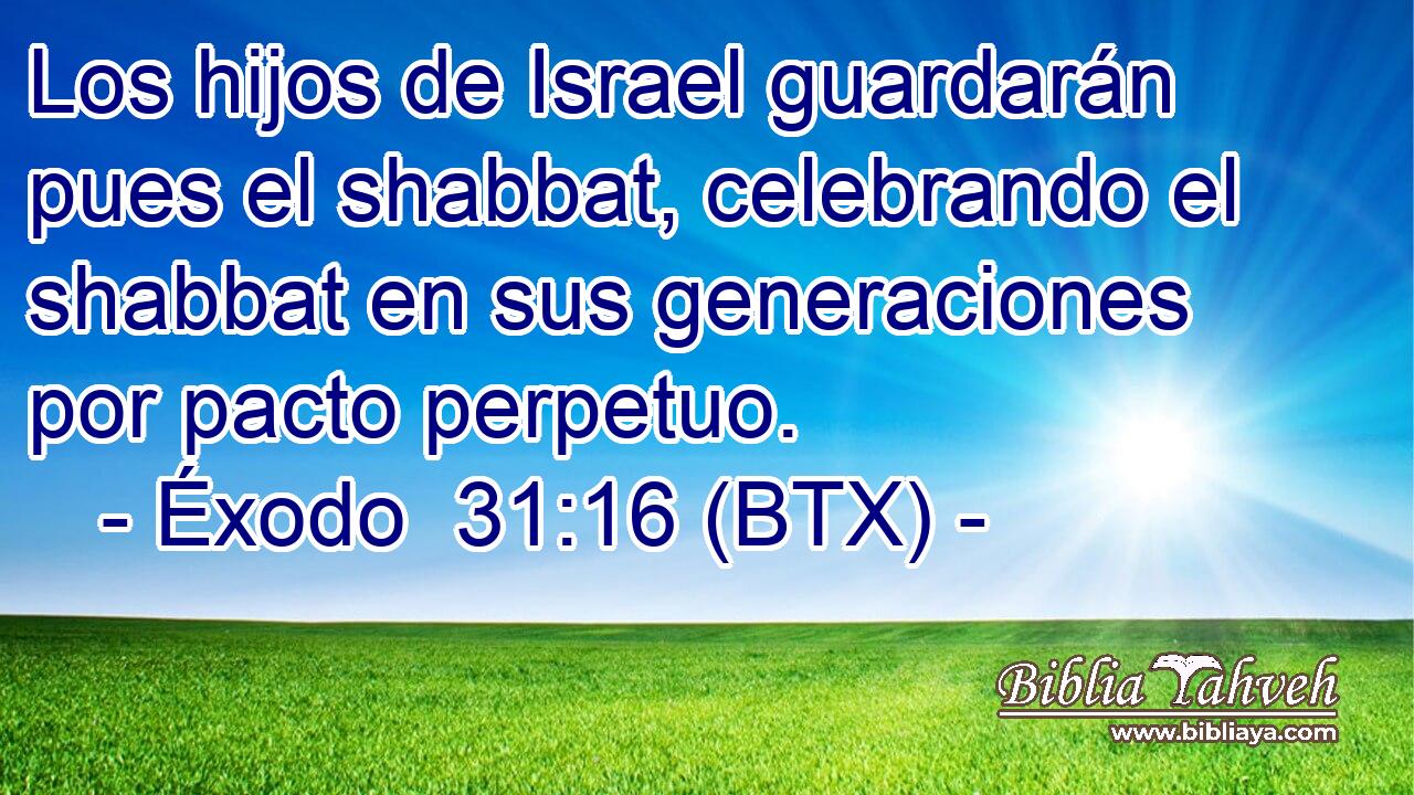 Los hijos de Israel guardarán pues el shabbat, celebrando el shabbat en sus generaciones por pacto perpetuo.