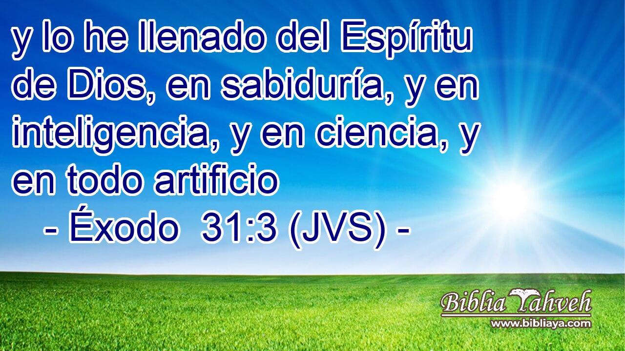 y lo he llenado del Espíritu de Dios, en sabiduría, y en inteligencia, y en ciencia, y en todo artificio