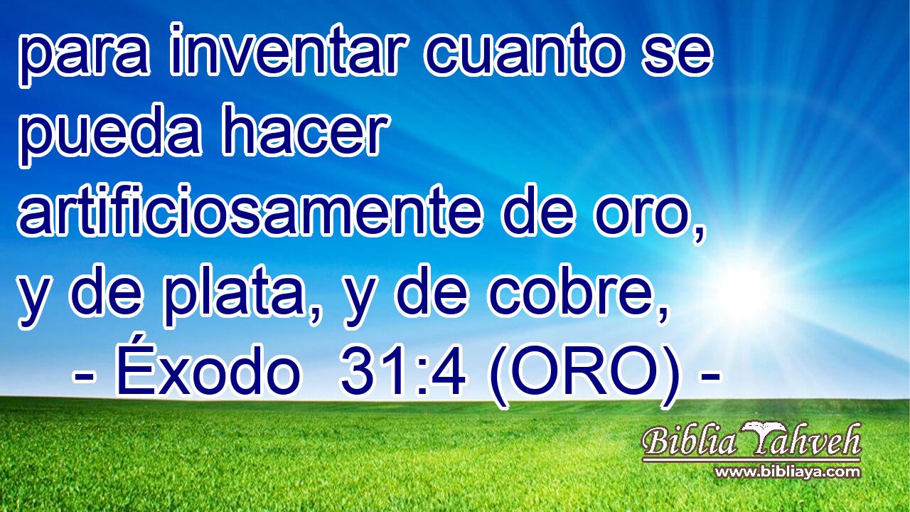  para inventar cuanto se pueda hacer artificiosamente de oro, y de plata, y de cobre, 