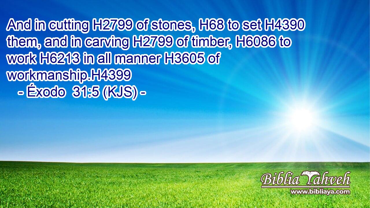 And in cutting H2799 of stones, H68 to set H4390 them, and in carving H2799 of timber, H6086 to work H6213 in all manner H3605 of workmanship.H4399